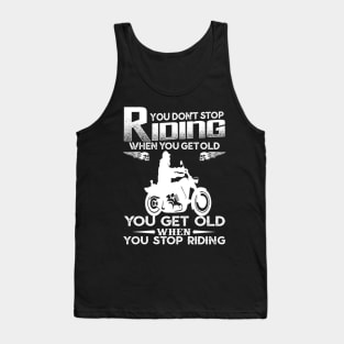 You Don't Stop Riding When You Get Old You Get Old When You Stop Riding Tank Top